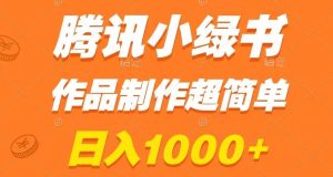 腾讯小绿书掘金，日入1000+，作品制作超简单，小白也能学会【揭秘】-搞薯条网