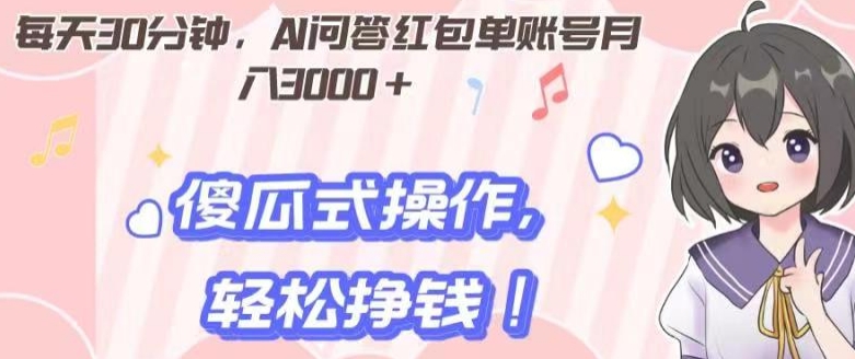 每天30分钟，AI问答红包单账号月入3000+,傻瓜式操作，轻松挣钱！-森森项目库