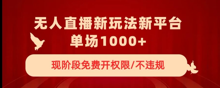 无人直播新平台新玩法，现阶段免费开授权，不违规，单场收入1000+【揭秘】 - 搞薯条网-搞薯条网