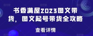 书香满屋2023图文带货,图文起号带货全攻略-搞薯条网