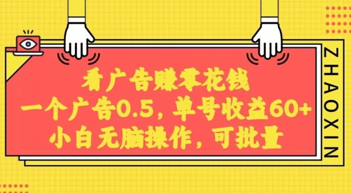 无脑看广告获取收益，一条广告0.5，日稳定60-100+，可批量放大，超级稳定-路子网