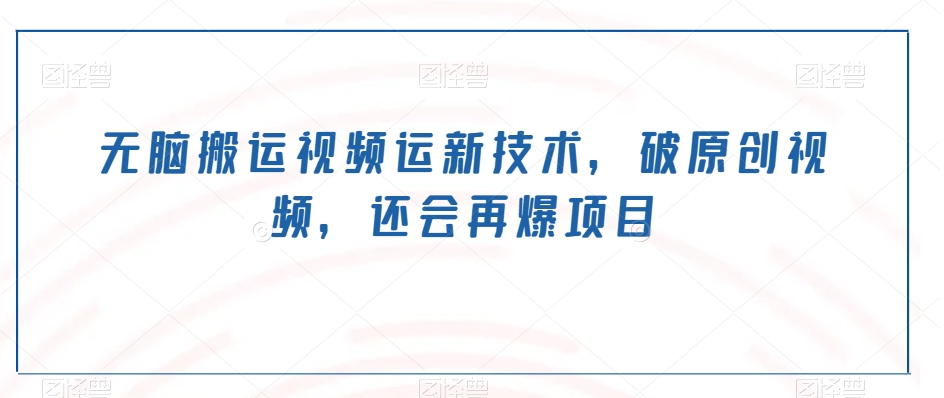 无脑搬运视频运新技术，破原创视频，还会再爆项目 - 搞薯条网-搞薯条网