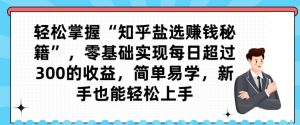 轻松掌握“知乎盐选赚钱秘籍”，零基础实现每日超过300的收益，简单易学，新手也能轻松上手-搞薯条网