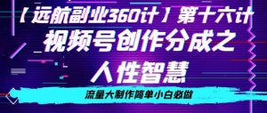 价值980的视频号创作分成之人性智慧,流量大制作简单小白必做【揭秘】-搞薯条网