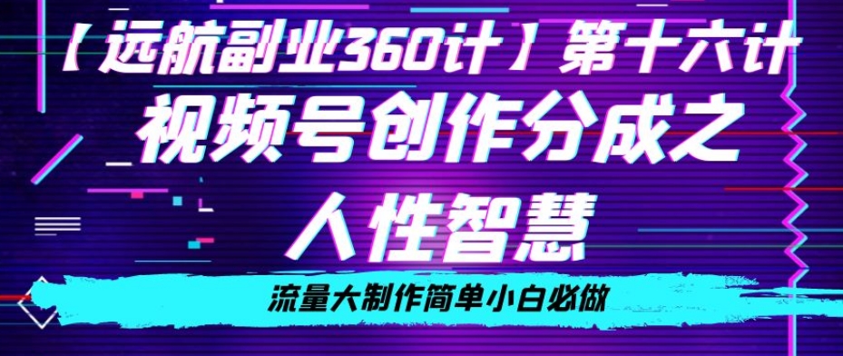 价值980的视频号创作分成之人性智慧，流量大制作简单小白必做【揭秘】 - 搞薯条网-搞薯条网