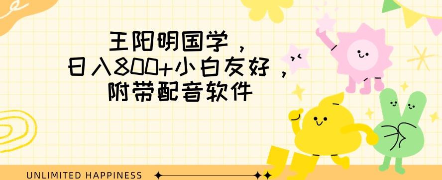 王阳明国学项目，日入800+小白也能玩转，附带配音软件 - 搞薯条网-搞薯条网