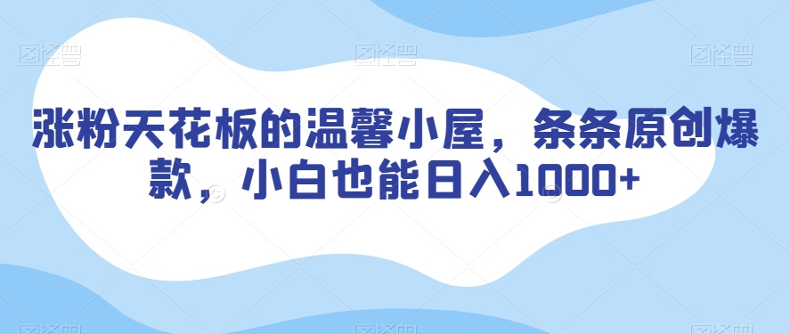涨粉天花板的温馨小屋，条条原创爆款，小白也能日入1000+【揭秘】 - 搞薯条网-搞薯条网
