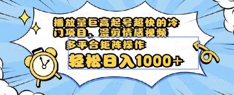 播放量巨高起号超快的冷门项目，漫剪情感视频，可多平台矩阵操作，轻松日入1000+【揭秘】 - 搞薯条网-搞薯条网