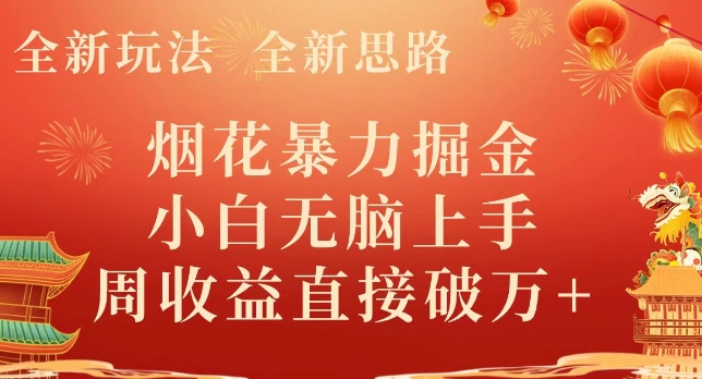 全新玩法，全新思路，烟花暴力掘金，小白无脑上手，周收益破w+-森森项目库