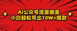AI公众号掘金新玩法,小白轻松10W+爆款-搞薯条网