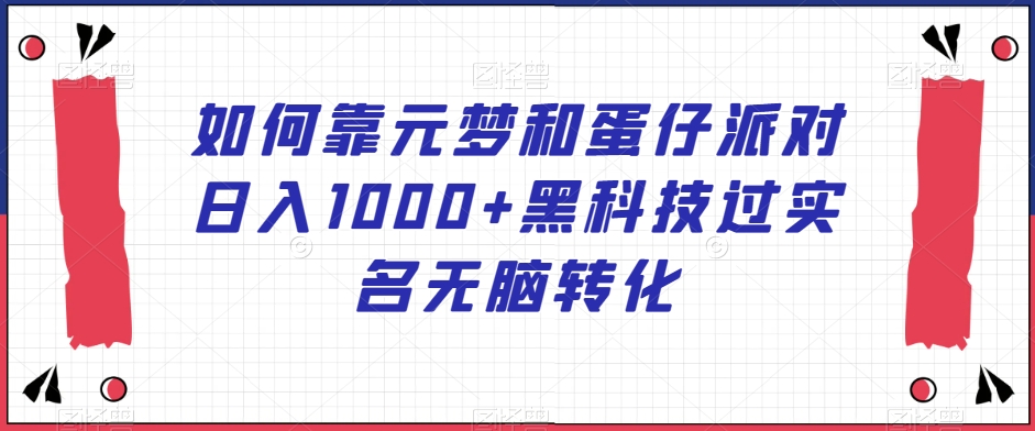 如何靠元梦和蛋仔派对日入1000+黑科技过实名无脑转化【揭秘】 - 搞薯条网-搞薯条网