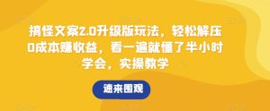搞怪文案2.0升级版玩法,轻松解压0成本赚收益,看一遍就懂了半小时学会,实操教学【揭秘】-搞薯条网