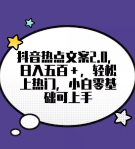 靠抖音热门文案2.0,日入500+,轻松上热门,小白当天可见收益【揭秘】-搞薯条网