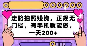 走路拍照赚钱,正规无门槛,有手机就能做,一天200+-搞薯条网