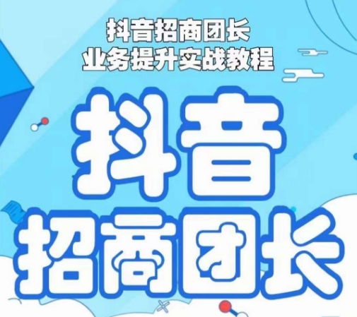 抖音招商团长业务提升实战教程，抖音招商团长如何实现躺赚-森森项目库