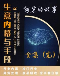 阿宋的故事·生意内幕与手段,行业内幕 冷门行业 尾货处理 废品回收 空手套白狼-搞薯条网