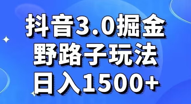 抖音3.0掘金，野路子玩法，实操日入1500+ - 搞薯条网-搞薯条网