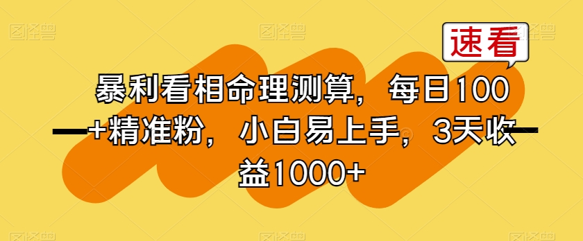 暴利看相命理测算，每日100+精准粉，小白易上手，3天收益1000+【揭秘】-森森项目库