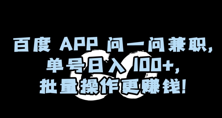 百度APP问一问兼职，单号日入100+，批量操作更赚钱【揭秘】 - 搞薯条网-搞薯条网