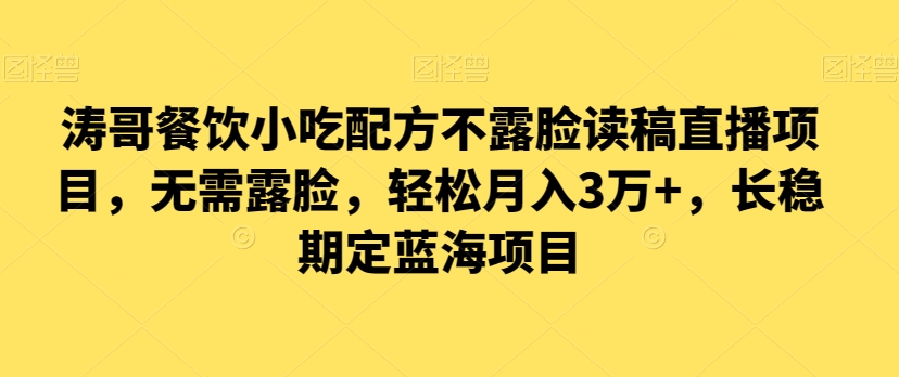 涛哥餐饮小吃配方不露脸读稿直播项目，无‮露需‬脸，‮松轻‬月入3万+，​长‮稳期‬定‮海蓝‬项目-森森项目库