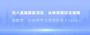 无人直播最新项目,丛林穿越玩法保姆级教学,小白亦可上手轻松日入1600+【揭秘】-搞薯条网