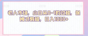 老人市场,小白从0-1的过程,保姆式教程,日入1000+-搞薯条网