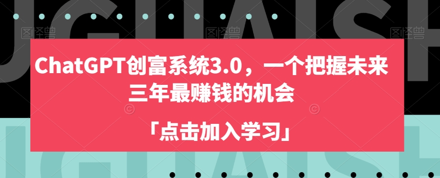 ChatGPT创富系统3.0，一个把握未来三年最赚钱的机会-森森项目库