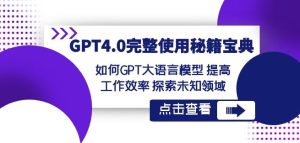 GPT4.0完整使用-秘籍宝典:如何GPT大语言模型提高工作效率探索未知领域-搞薯条网