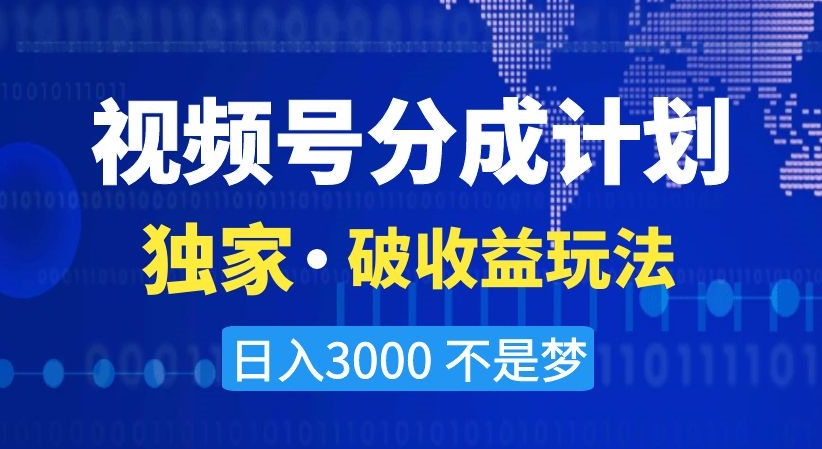 视频号分成计划，独家·破收益玩法，日入3000不是梦【揭秘】 - 搞薯条网-搞薯条网