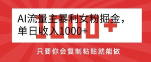 AI流量主暴利女粉掘金,单日收入1000+,只要你会复制粘贴就能做-搞薯条网