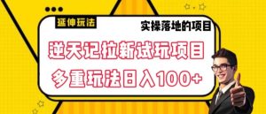 逆天记拉新试玩搬砖项目,日入100+-搞薯条网