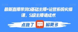 最新直播带货0基础主播+运营系统实操课,S级主播速成术-搞薯条网