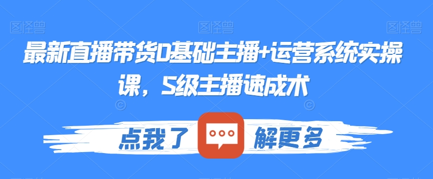 最新直播带货0基础主播+运营系统实操课，S级主播速成术 - 搞薯条网-搞薯条网