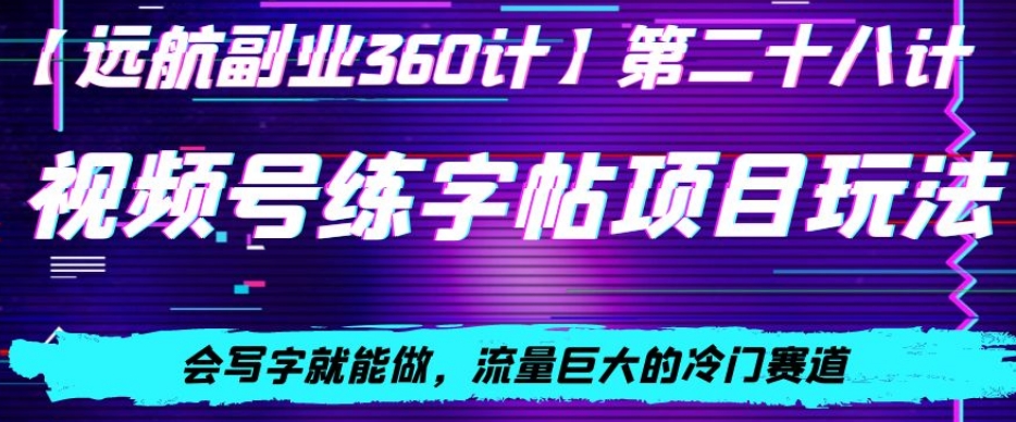 视频号练字帖项目玩法，会写字就能做，流量巨大的冷门赛道，轻松日入200 - 搞薯条网-搞薯条网