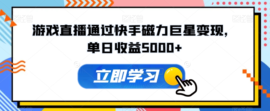 游戏直播通过快手磁力巨星变现，单日收益5000+ - 搞薯条网-搞薯条网