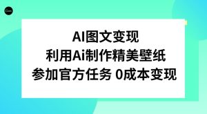 AI图文变现,利用AI制作精美壁纸,参加官方任务变现-搞薯条网
