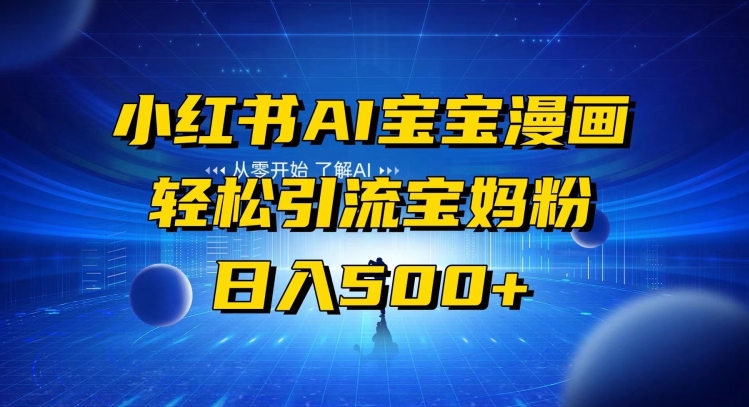 小红书AI宝宝漫画，轻松引流宝妈粉，小白零基础操作，日入500-森森项目库