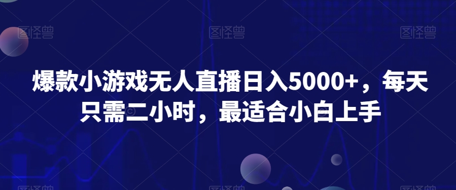 爆款小游戏无人直播日入5000+，每天只需二小时，最适合小白上手 - 搞薯条网-搞薯条网