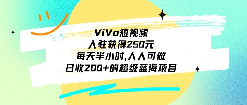 ViVo短视频，入驻获得250元，每天半小时，日收200+的超级蓝海项目，人人可做 - 搞薯条网-搞薯条网