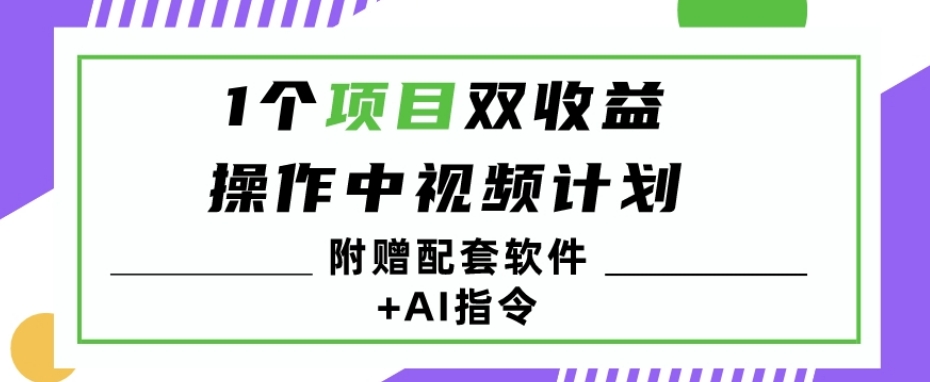 1个项目双收益？操作中视频计划1天最高3100+收益？（附赠配套软件+AI指令） - 搞薯条网-搞薯条网