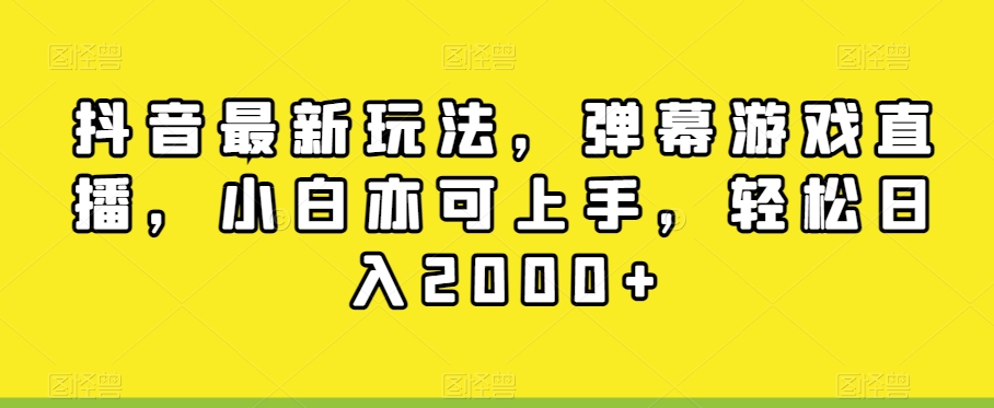 抖音最新玩法，弹幕游戏直播，小白亦可上手，轻松日入2000+ - 搞薯条网-搞薯条网