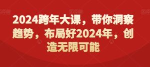 2024跨年大课,带你洞察趋势,布局好2024年,创造无限可能-搞薯条网