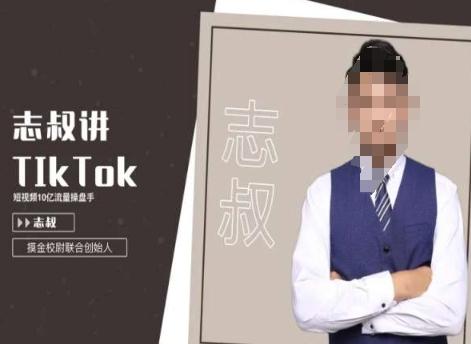 志叔讲tk运营变现课，tiktok跨境电商摸金校尉 - 搞薯条网-搞薯条网