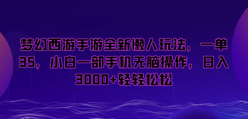 梦幻西游手游全新懒人玩法，一单35，小白一部手机无脑操作，日入3000+轻轻松松【揭秘】 - 搞薯条网-搞薯条网