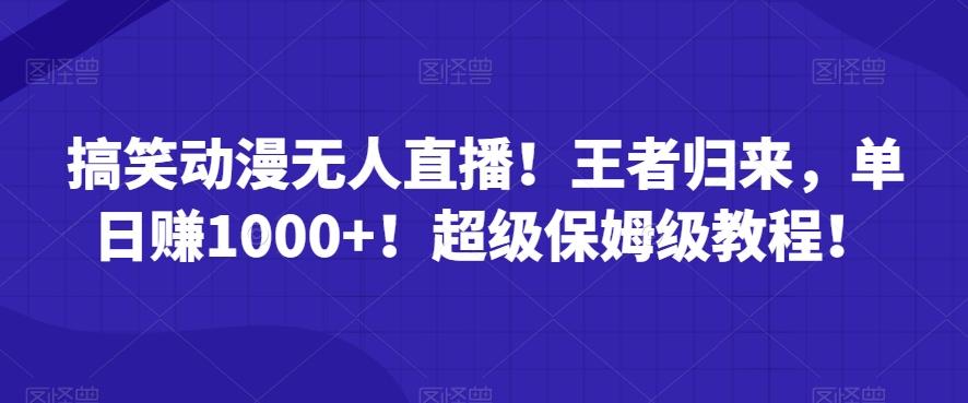 搞笑动漫无人直播！王者归来，单日赚1000+！超级保姆级教程！ - 搞薯条网-搞薯条网