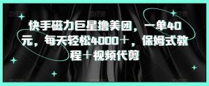 快手磁力巨星撸美团，一单40元，每天轻松4000＋，保姆式教程＋视频代剪-搞薯条网