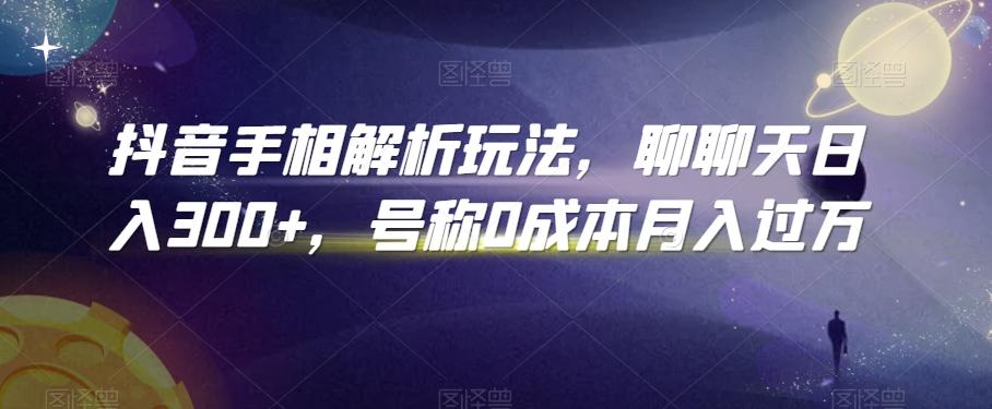 抖音手相解析玩法，聊聊天日入300+，号称0成本月入过万【揭秘】 - 搞薯条网-搞薯条网