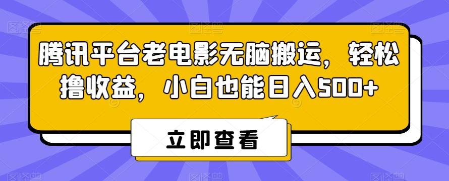 腾讯平台老电影无脑搬运，轻松撸收益，小白也能日入500+【揭秘】 - 搞薯条网-搞薯条网