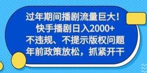 过年期间播剧流量巨大!快手播剧日入2000+,不违规、不提示版权问题,年前政策放松,抓紧开干-搞薯条网