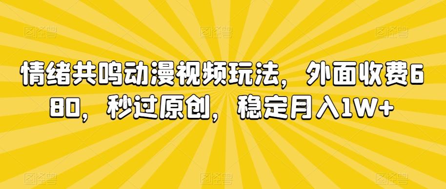 情绪共鸣动漫视频玩法，外面收费680，秒过原创，稳定月入1W+【揭秘】 - 搞薯条网-搞薯条网